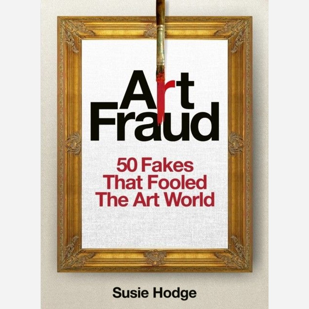 Art Fraud. 50 Fakes That Fooled the Art World