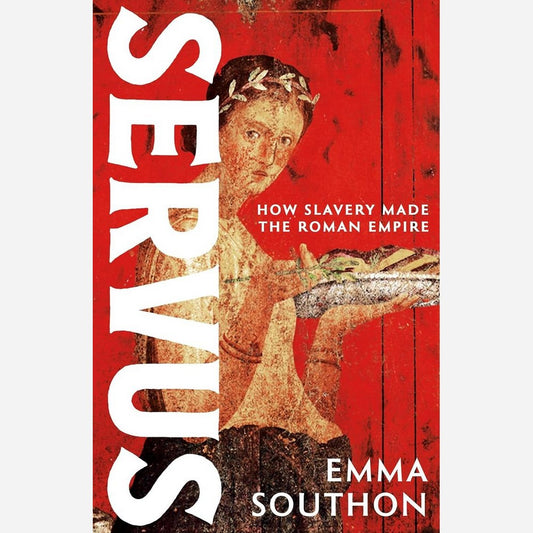 Servus. How Slavery Made the Roman Empire